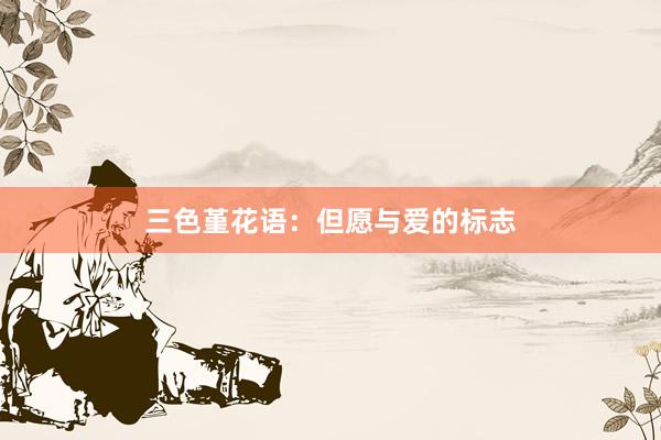 三色堇花语：但愿与爱的标志