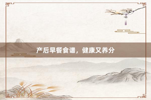 产后早餐食谱，健康又养分